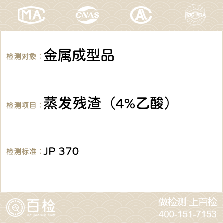 蒸发残渣（4%乙酸） 《食品、器具、容器和包装、玩具、清洁剂的标准和检测方法2008》II D-4 日本厚生省告示第370号（2010） JP 370