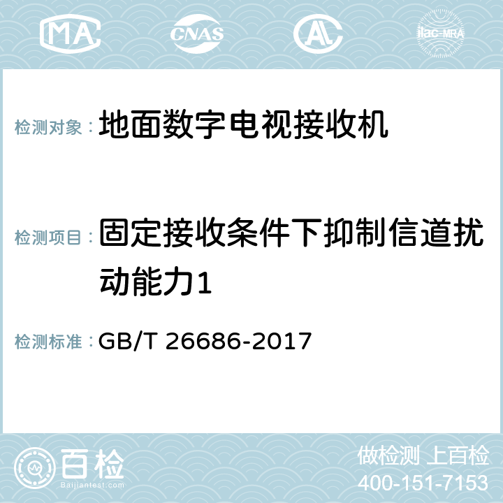 固定接收条件下抑制信道扰动能力1 地面数字电视接收机通用规范 GB/T 26686-2017 5.2.18，6.2