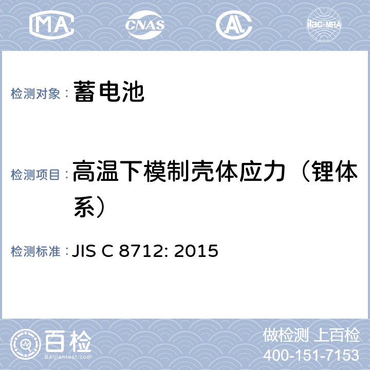 高温下模制壳体应力（锂体系） JIS C 8712 便携式密封蓄电池和蓄电池组的安全要求 : 2015 8.2.2