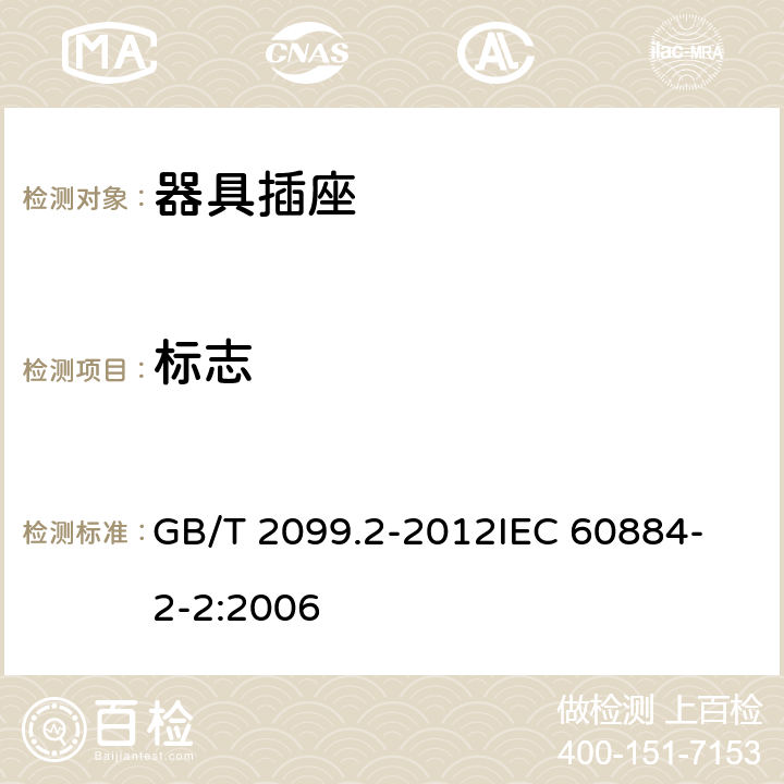标志 家用和类似用途插头插座 第2部分：器具插座的特殊要求 GB/T 2099.2-2012
IEC 60884-2-2:2006 8