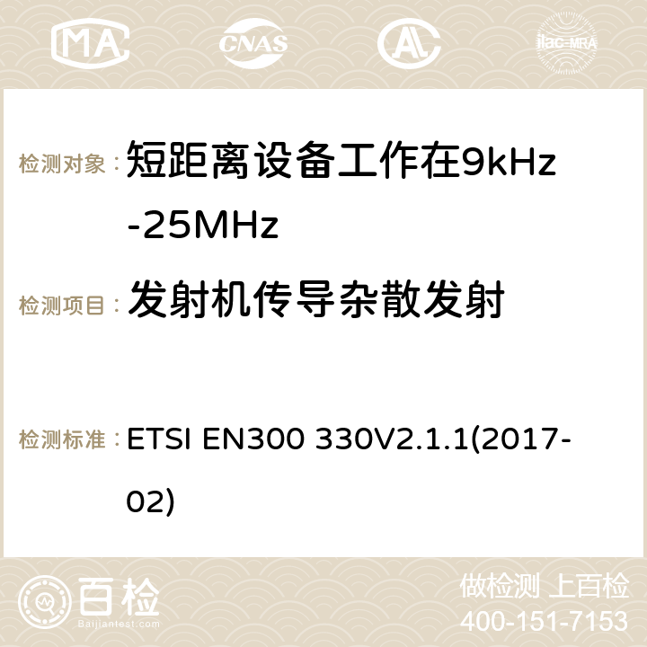 发射机传导杂散发射 短程设备（SRD）;频率范围内的无线电设备9 kHz至25 MHz和电感环路系统在9 kHz至30 MHz的频率范围内;协调标准涵盖基本要求2014/53 / EU指令第3.2条 ETSI EN300 330
V2.1.1(2017-02) 6.2.7