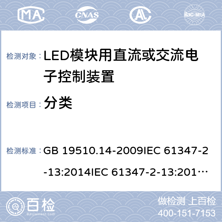 分类 灯的控制装置 第14部分：LED模块用直流或交流电子控制装置的特殊要求 GB 19510.14-2009IEC 61347-2-13:2014IEC 61347-2-13:2014+A1:2016EN 61347-2-13:2014+A1:2017AS 61347.2.13:2018 6