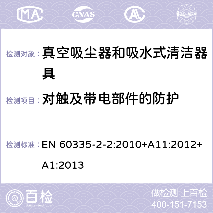 对触及带电部件的防护 家用和类似用途电器的安全 ：真空吸尘器和吸水式清洁器具的特殊要求 EN 60335-2-2:2010+A11:2012+A1:2013 8