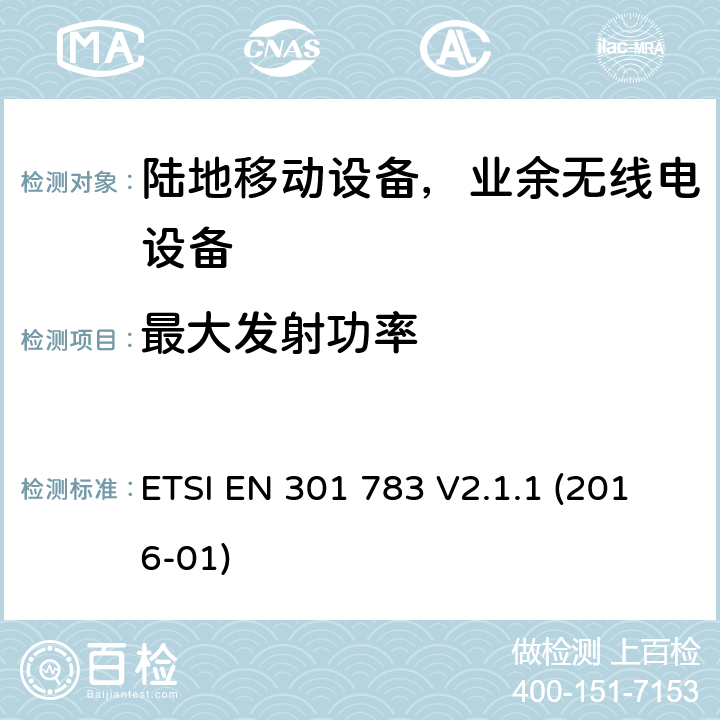 最大发射功率 商用业余无线电设备；涵盖指令2014/53/EU第3.2条基本要求的协调标准 ETSI EN 301 783 V2.1.1 (2016-01) Clause 5.1