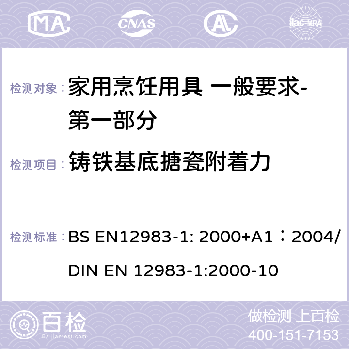 铸铁基底搪瓷附着力 烹饪用具 炉、炉架上使用的家用烹饪用具 一般要求-第一部分:总体要求 BS EN12983-1: 2000+A1：2004/DIN EN 12983-1:2000-10 8.1