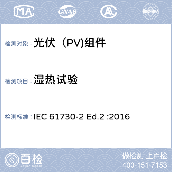 湿热试验 光伏（PV)组件安全鉴定-第2部分：试验要求 IEC 61730-2 Ed.2 :2016 10.30