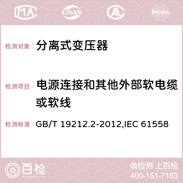 电源连接和其他外部软电缆或软线 电源变压器,电源装置和类似产品的安全 第2-1部分: 一般用途分离变压器的特殊要求 GB/T 19212.2-2012,IEC 61558-2-1:2007,EN 61558-2-1:2007 22