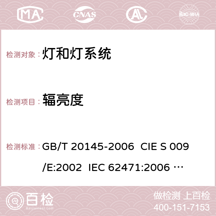 辐亮度 灯和灯系统的光生物安全 GB/T 20145-2006 
 CIE S 009/E:2002 
IEC 62471:2006
 EN 62471:2008 5.2.2