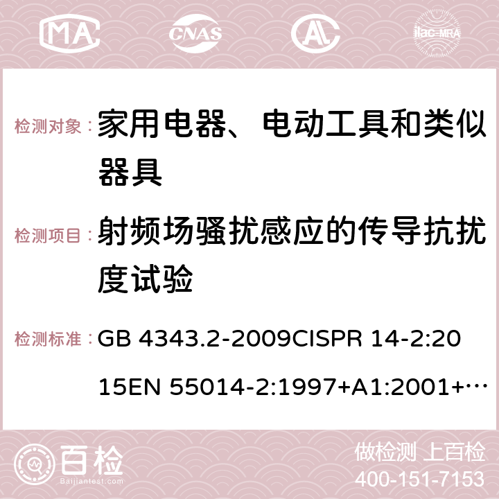 射频场骚扰感应的传导抗扰度试验 电磁兼容家用电器、电动工具和类似器具的要求第2部分：抗扰度产品类标准 GB 4343.2-2009CISPR 14-2:2015EN 55014-2:1997+A1:2001+A2:2008EN55014-2:2015AS/NZS CISPR 14-2:2003 AS/NZS CISPR 14-2:2015