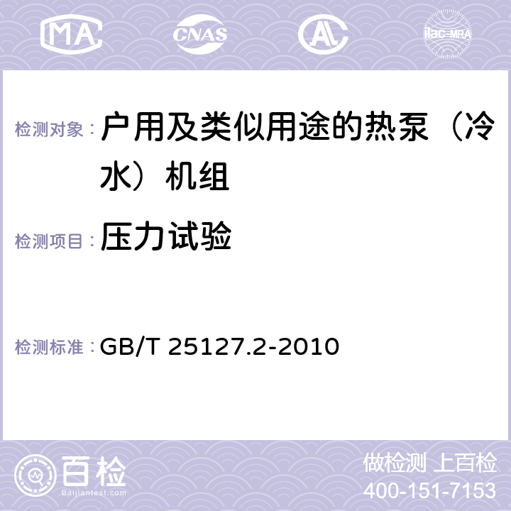 压力试验 低环境温度空气源热泵（冷水）机组 第2部分：户用及类似用途的热泵（冷水）机组 GB/T 25127.2-2010 6.3.1.2