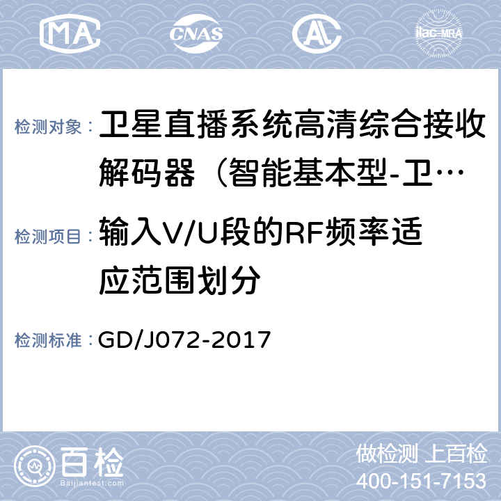 输入V/U段的RF频率适应范围划分 GD/J 072-2017 卫星直播系统综合接收解码器（智能基本型-卫星地面双模）技术要求和测量方法 GD/J072-2017 5.15.2