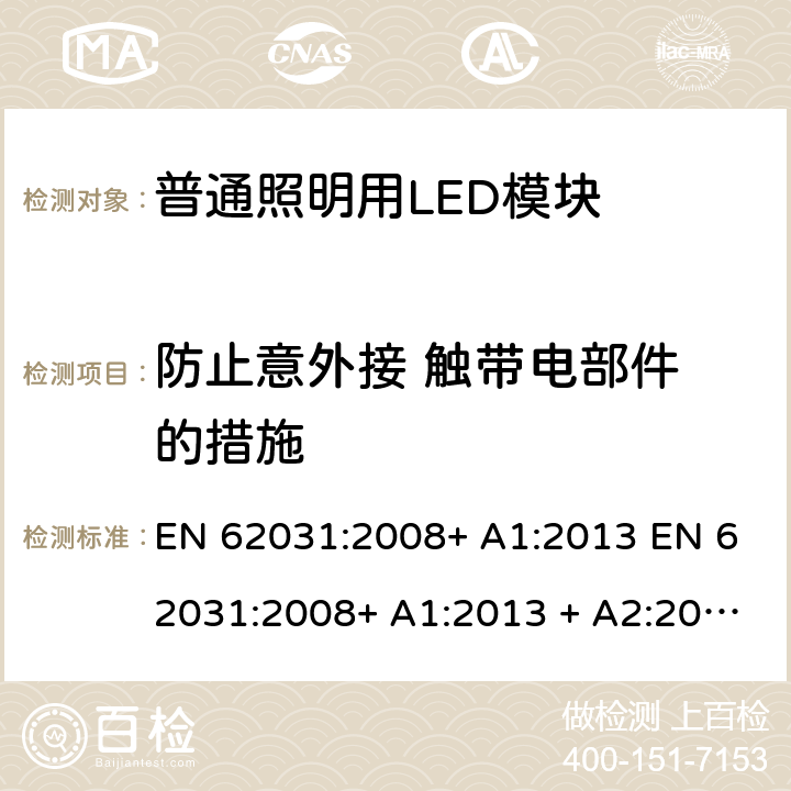 防止意外接 触带电部件 的措施 普通照明用LED模块 安全要求 EN 62031:2008+ A1:2013 EN 62031:2008+ A1:2013 + A2:2015 10