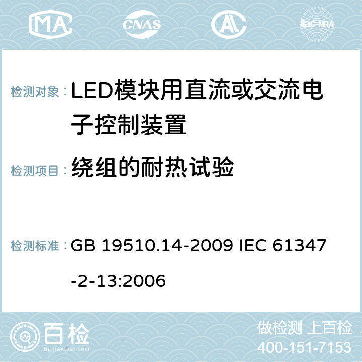 绕组的耐热试验 灯的控制装置 第14部分:LED模块用直流或交流电子控制装置的特殊要求 GB 19510.14-2009 
IEC 61347-2-13:2006 13