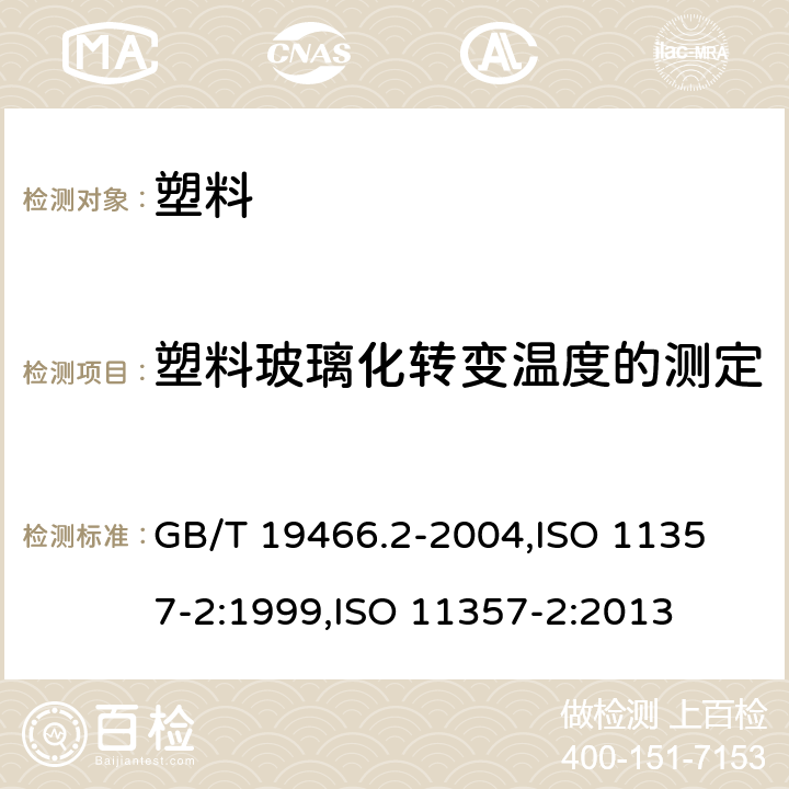 塑料玻璃化转变温度的测定 塑料 差示扫描量热法(DSC) 第2部分:玻璃化转变温度的测定 GB/T 19466.2-2004,
ISO 11357-2:1999,
ISO 11357-2:2013