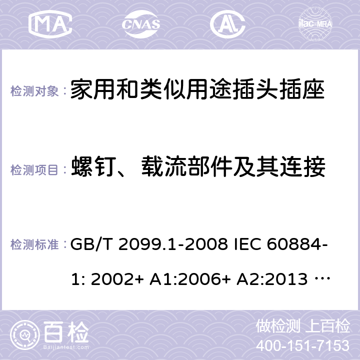 螺钉、载流部件及其连接 家用和类似用途插头插座 第1部分：一般要求 GB/T 2099.1-2008 IEC 60884-1: 2002+ A1:2006+ A2:2013 AS/NZS 60884.1: 2013;AS/NZS 3105 : 2014+ A1 : 2017 26