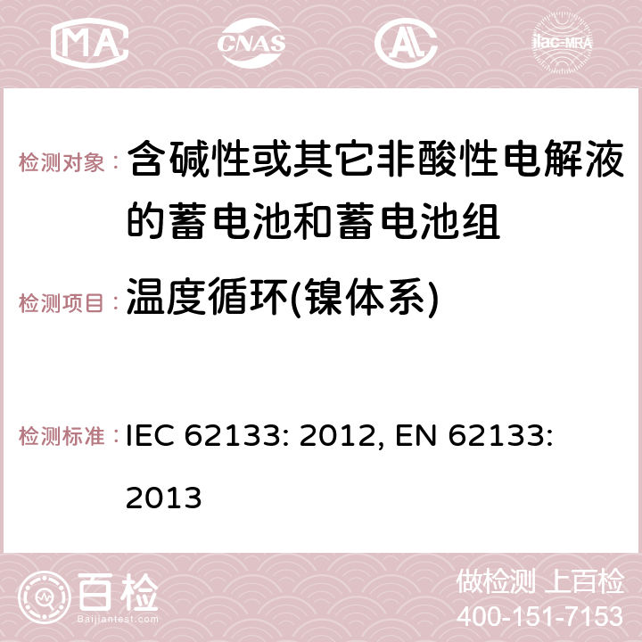 温度循环(镍体系) 含碱性或其它非酸性电解液的蓄电池和蓄电池组.便携式密封蓄电池和蓄电池组的安全要求 IEC 62133: 2012, EN 62133: 2013 7.2.4