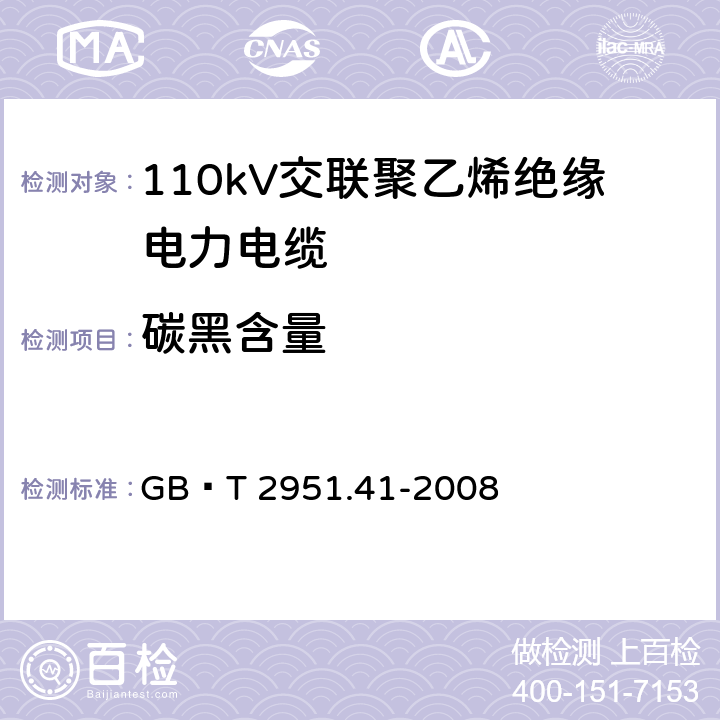 碳黑含量 电缆和光缆绝缘和护套材料通用试验方法 第41部分：聚乙烯和聚丙烯混合料专用试验方法—耐环境应力开裂试验—熔体指数测量方法—直接燃烧法测量聚乙烯中碳黑和(或)矿物质填料含量—热重分析法(TGA)测量碳黑含量—显微镜法评估聚乙烯中碳黑分散度 GB∕T 2951.41-2008 11