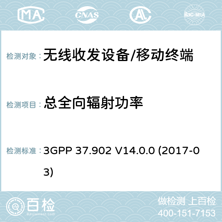 总全向辐射功率 3GPP 37.902 V14.0.0 (2017-03) 通用移动通讯系统/长程演进通讯系统；用户设备（UE）幅射性能TRP/TIS测试方法 3GPP 37.902 V14.0.0 (2017-03) Section 7