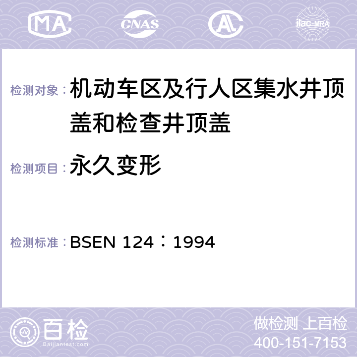 永久变形 BSEN 124:1994 《机动车区及行人区集水井顶盖和检查井顶盖设计要求、类型试验、标志、质量控制》 BSEN 124：1994 8.3.1