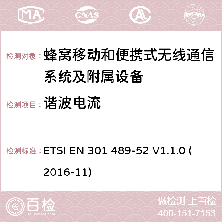 谐波电流 无线电设备和服务的电磁兼容标准；第52部分：蜂窝移动和便携式无线通信系统及附属设备的特殊要求；统一标准涵盖了2014/53/EU指令第3.1（b）条的基本要求 ETSI EN 301 489-52 V1.1.0 (2016-11) 7.1.1和7.2.1