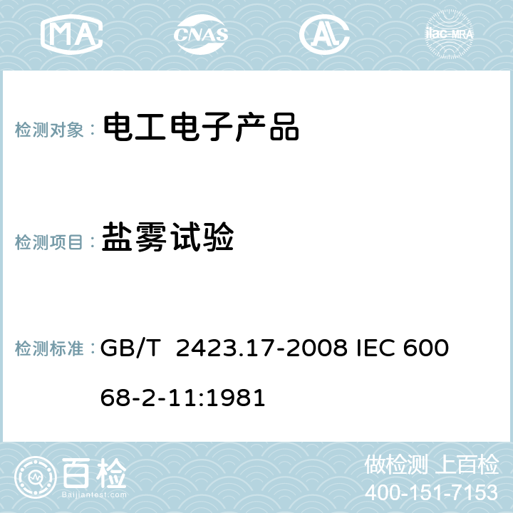 盐雾试验 电工电子产品环境试验 第2部分:试验方法 试验Ka:盐雾 GB/T 2423.17-2008 
IEC 60068-2-11:1981