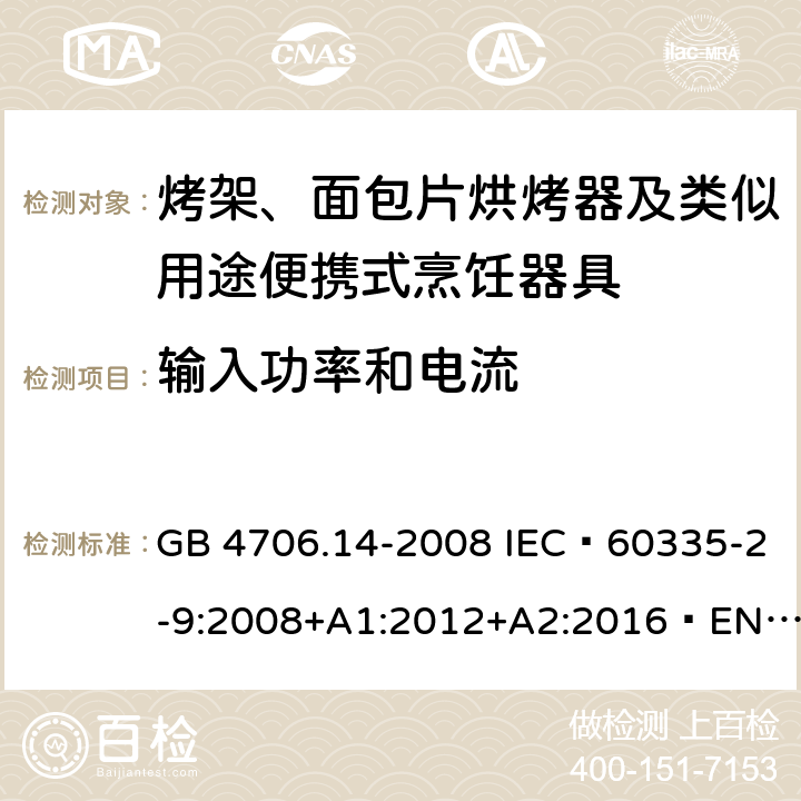 输入功率和电流 家用和类似用途电器的安全 烤架、面包片烘烤器及类似用途便携式烹饪器具的特殊要求 GB 4706.14-2008 IEC 60335-2-9:2008+A1:2012+A2:2016 EN 60335-2-9:2003+A1:2004+ A2:2006+A12:2007+A13:2010 AS/NZS 60335.2.9:2014+A1:2015+A2:2016 10