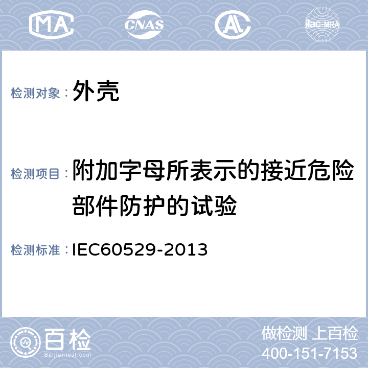 附加字母所表示的接近危险部件防护的试验 外壳防护等级（IP代码） IEC60529-2013 15