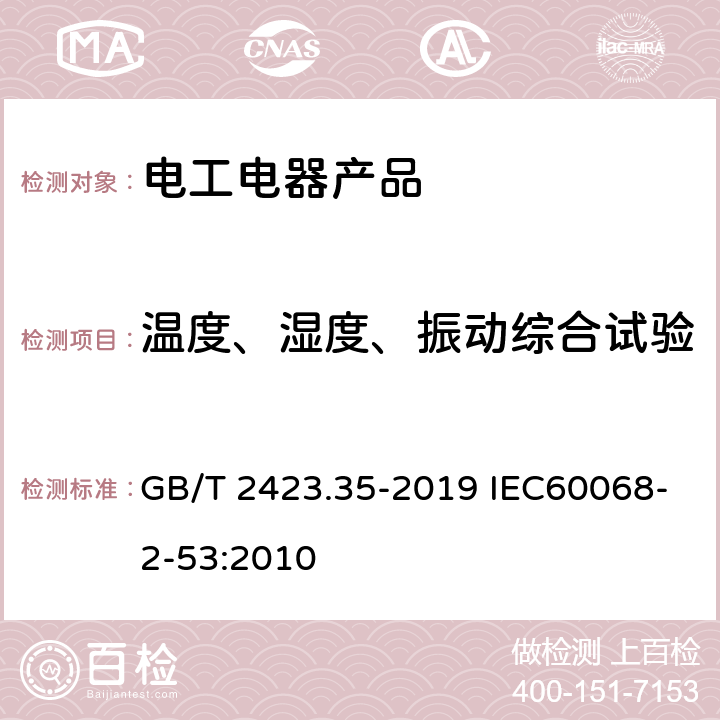 温度、湿度、振动综合试验 环境试验 第2部分：试验和导则 气候（温度、湿度）和动力学（振动、冲击）综合试验 GB/T 2423.35-2019 IEC60068-2-53:2010