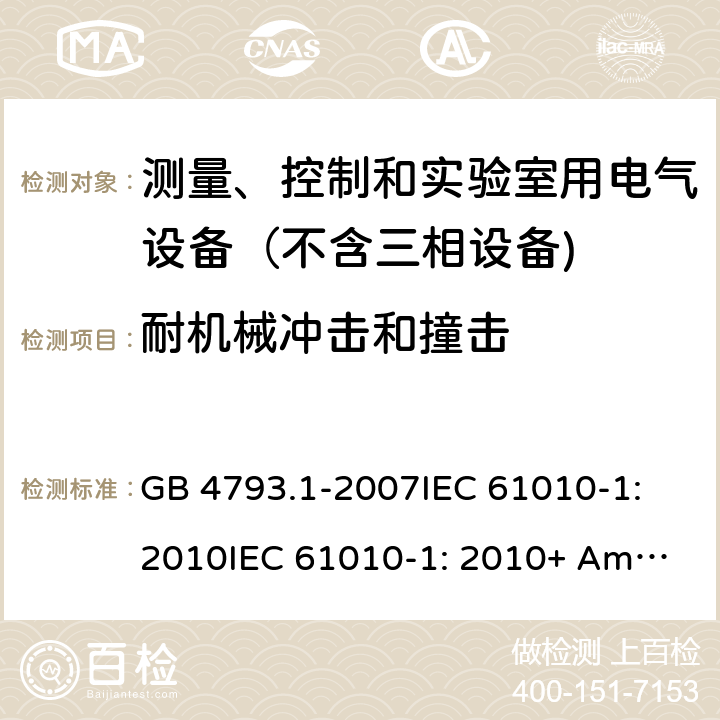 耐机械冲击和撞击 测量、控制和实验室用电气设备的安全要求 第1部分：通用要求 GB 4793.1-2007
IEC 61010-1:2010
IEC 61010-1: 2010+ Am1: 2016
EN 61010-1:2010
EN 61010-1:2010+A1：2019
AS 61010.1:2003 8