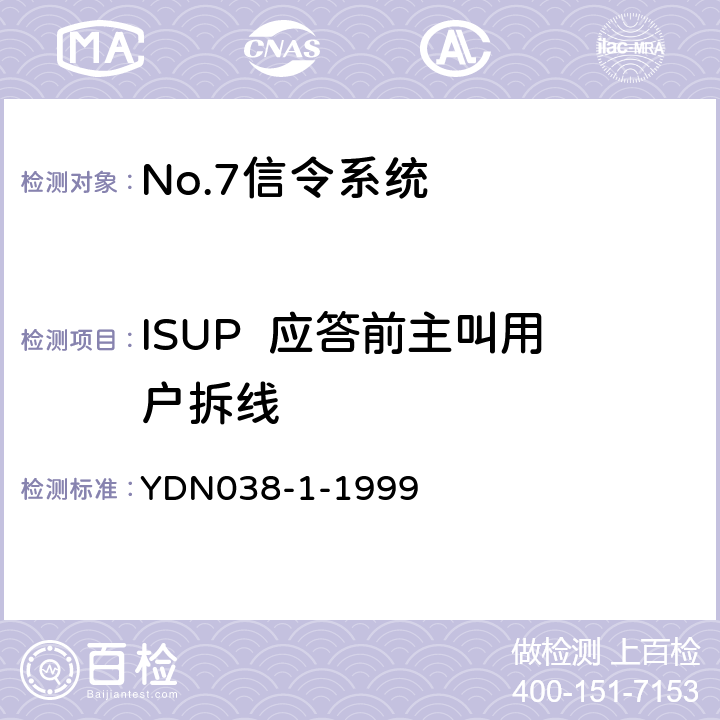 ISUP  应答前主叫用户拆线 YDN 038-1-199 (国内NO7信令方式技术规范-综合业务数字网用户部分ISUP-补充修改件) YDN038-1-1999 7.7