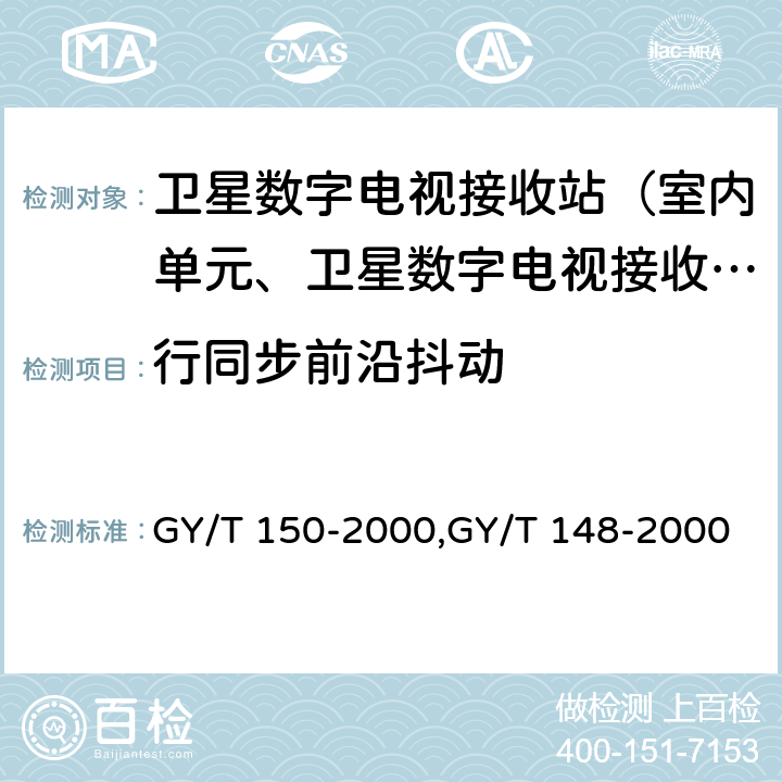 行同步前沿抖动 卫星数字电视接收站测量方法——室内单元测量,卫星数字电视接收机技术要求 GY/T 150-2000,GY/T 148-2000 4