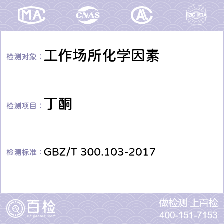 丁酮 工作场所空气有毒物质测定 第103部分：丙酮、丁酮和甲基异丁基甲酮 GBZ/T 300.103-2017