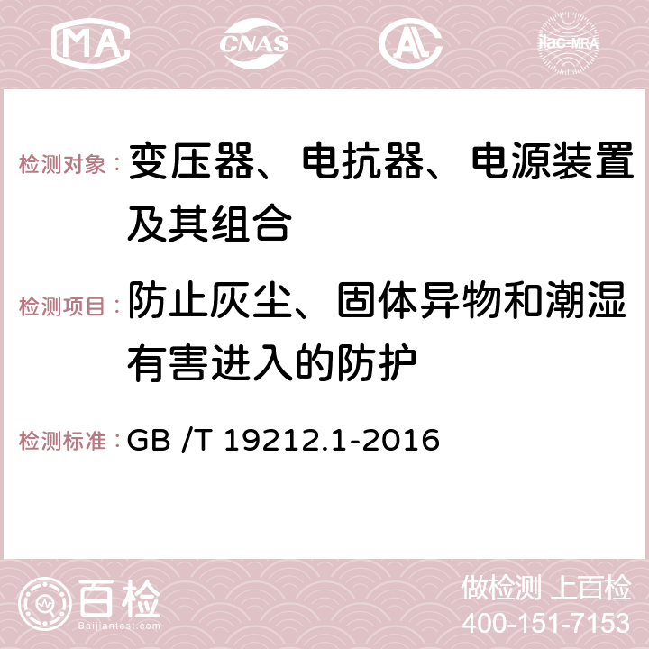 防止灰尘、固体异物和潮湿有害进入的防护 变压器、电抗器、电源装置及其组合的安全 第1部分:通用要求和试验 GB /T 19212.1-2016 17