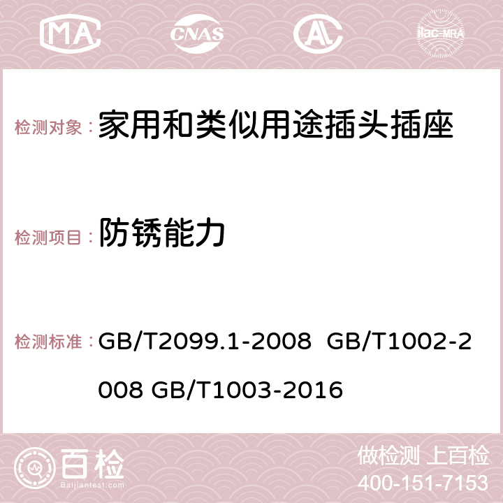 防锈能力 家用和类似用途插头插座 第1部分：通用要求 家用和类似用途单相插头插座型式基本参数和尺寸 家用和类似用途三相插头插座 型式、基本参数和尺寸 GB/T2099.1-2008 GB/T1002-2008 GB/T1003-2016 29