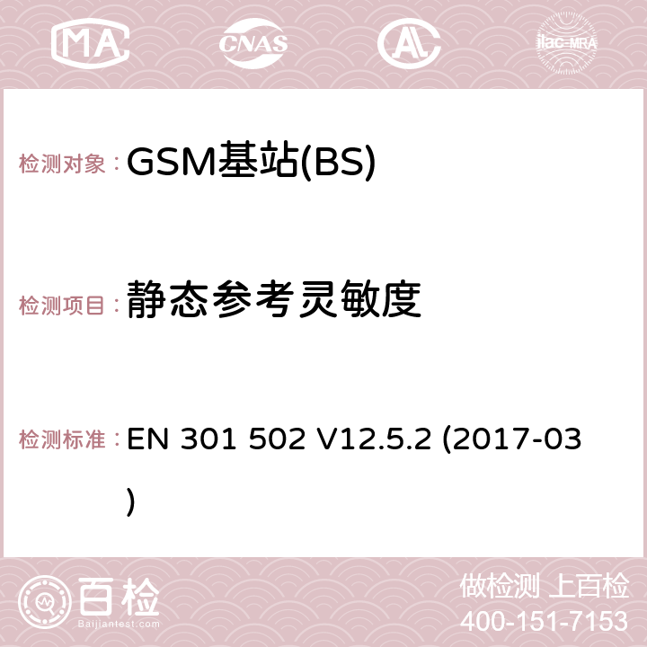 静态参考灵敏度 全球移动通信系统(GSM);基站设备;涵盖2014/53 / EU指令第3.2条基本要求的协调标准 EN 301 502 V12.5.2 (2017-03) 4.2.9