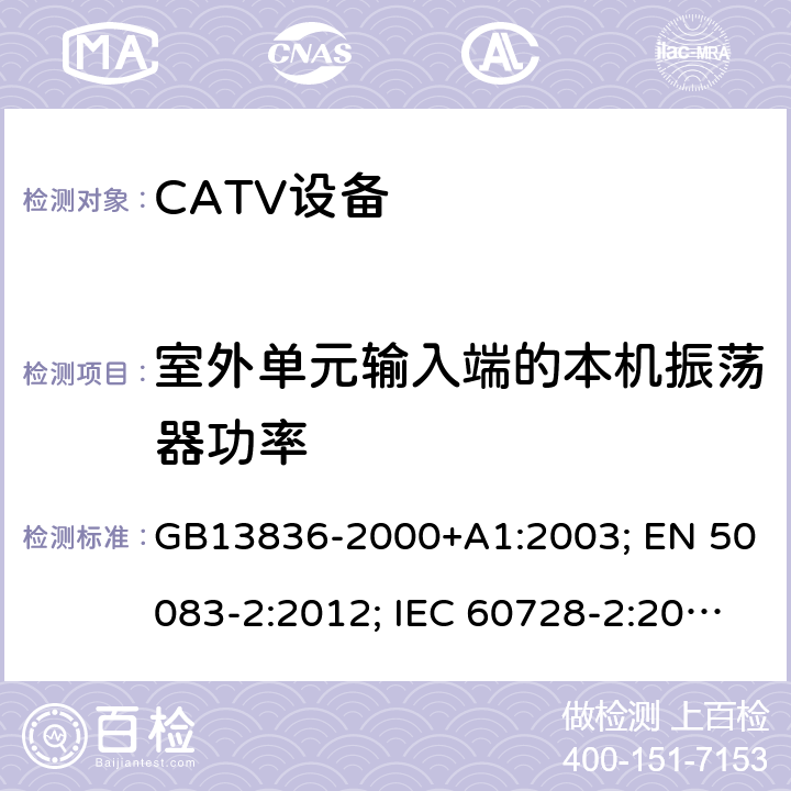 室外单元输入端的本机振荡器功率 电视和声音信号电缆分配系统 第2部分：设备的电磁兼容 GB13836-2000+A1:2003; EN 50083-2:2012; IEC 60728-2:2010 IEC 60728-2:2018 4.3