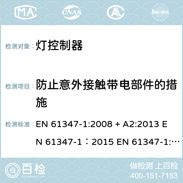 防止意外接触带电部件的措施 灯的控制装置 第1部分：一般要求和安全要求 EN 61347-1:2008 + A2:2013 EN 61347-1：2015 EN 61347-1:2015+A1:2018 10