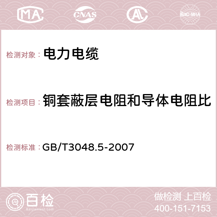 铜套蔽层电阻和导体电阻比 《电线电缆电性`能试验方法　第5部分：绝缘电阻试验》 GB/T3048.5-2007 4.3