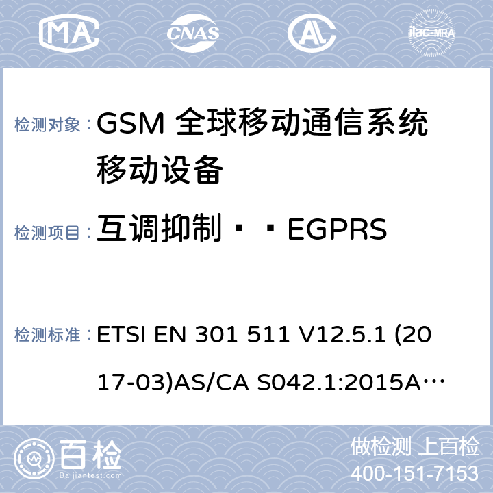 互调抑制——EGPRS ETSI EN 301 511 （GSM）全球移动通信系统；涵盖RED指令2014/53/EU 第3.2条款下基本要求的协调标准 连接到空中通信网络的要求— 第1部分: 通用要求 连接到空中通信网络的要求— 第3部分: GSM用户设备  V12.5.1 (2017-03)
AS/CA S042.1:2015
AS/CA S042.3:2005 4.2.34