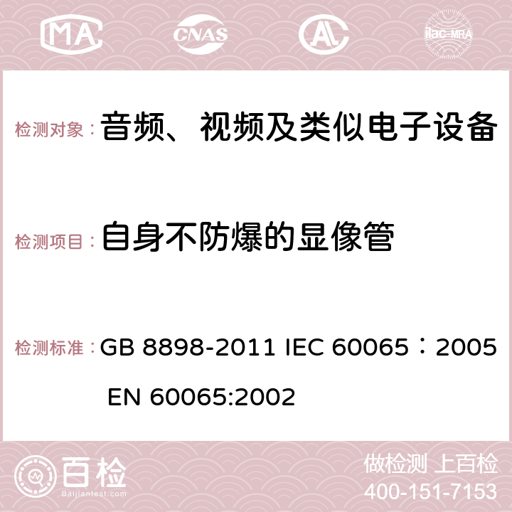 自身不防爆的显像管 音频、视频及类似电子设备安全要求 GB 8898-2011 IEC 60065：2005 EN 60065:2002 18.2