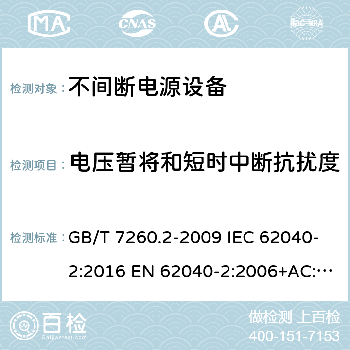 电压暂将和短时中断抗扰度 不间断电源设备(UPS) 第2部分：电磁兼容性(EMC)要求 GB/T 7260.2-2009 IEC 62040-2:2016 EN 62040-2:2006+AC:2006 EN IEC 62040-2:2018 7.6