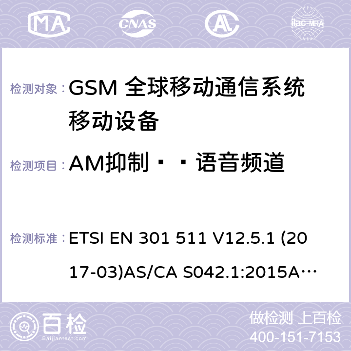 AM抑制——语音频道 ETSI EN 301 511 （GSM）全球移动通信系统；涵盖RED指令2014/53/EU 第3.2条款下基本要求的协调标准 连接到空中通信网络的要求— 第1部分: 通用要求 连接到空中通信网络的要求— 第3部分: GSM用户设备  V12.5.1 (2017-03)
AS/CA S042.1:2015
AS/CA S042.3:2005 4.2.35