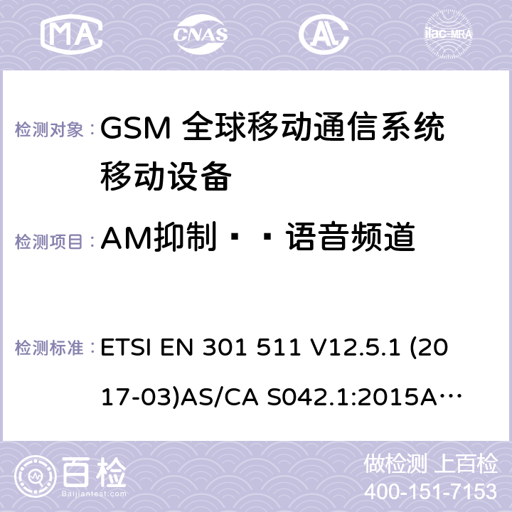 AM抑制——语音频道 （GSM）全球移动通信系统；涵盖RED指令2014/53/EU 第3.2条款下基本要求的协调标准 连接到空中通信网络的要求— 第1部分: 通用要求 连接到空中通信网络的要求— 第3部分: GSM用户设备 ETSI EN 301 511 V12.5.1 (2017-03)
AS/CA S042.1:2015
AS/CA S042.3:2005 4.2.35