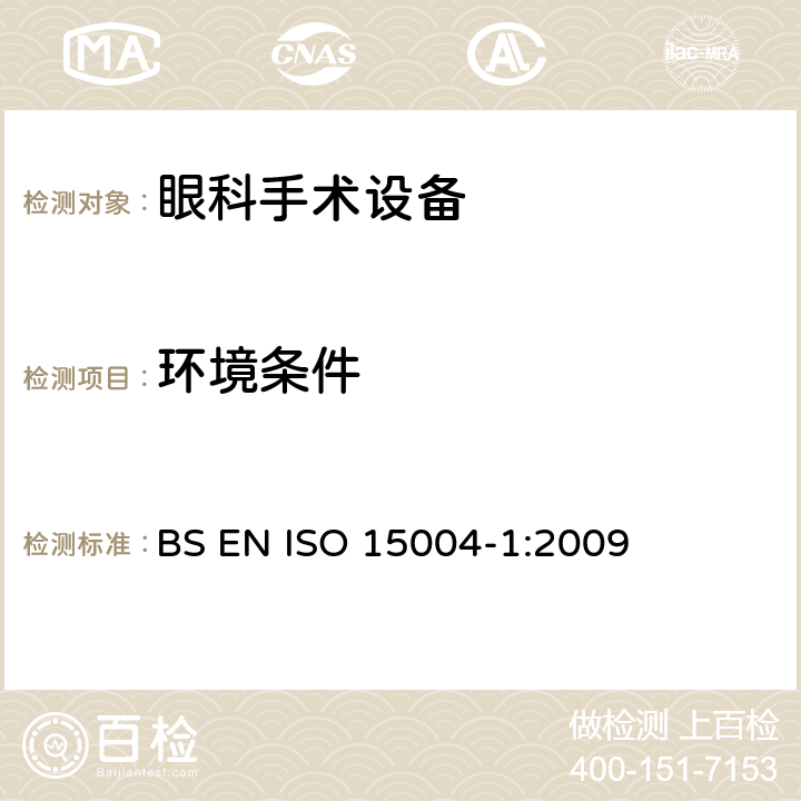 环境条件 眼科手术设备的基本要求和测试方法 第一部分 对所有眼科手术设备的总体要求 
BS EN ISO 15004-1:2009 7.3