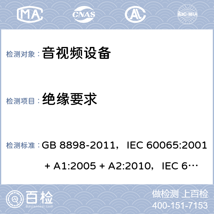 绝缘要求 音频、视频及类似电子设备 安全要求 GB 8898-2011，IEC 60065:2001 + A1:2005 + A2:2010，IEC 60065:2014，EN 60065:2014，EN 60065:2014 + A11:2017，AS/NZS 60065:2012 + A1:2015 10