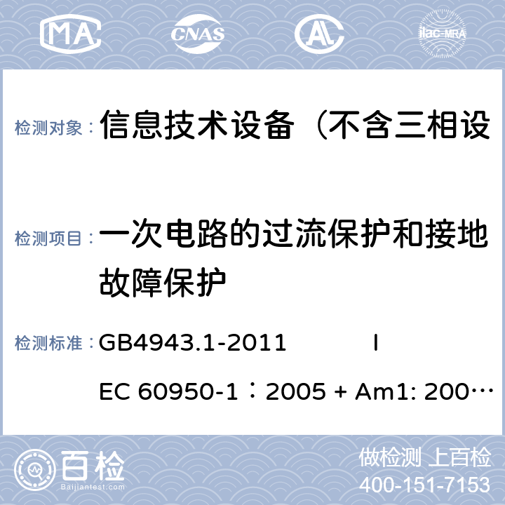 一次电路的过流保护和接地故障保护 信息技术设备 安全 第1部分：通用要求 GB4943.1-2011 
IEC 60950-1：2005 + Am1: 2009+ Am2 :2013
EN 60950-1: 2006+ A11: 2009+ A1: 2010+ A12: 2011+ A2:2013
AS/NZS 60950.1: 2015 2.7