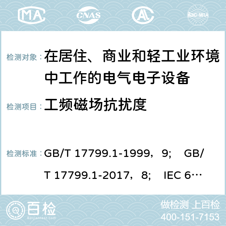 工频磁场抗扰度 电磁兼容 通用标准 居住、商业和轻工业环境中的抗扰度试验 GB/T 17799.1-1999，9; GB/T 17799.1-2017，8; IEC 61000-6-1:2005，8; EN IEC 61000-6-1:2019，8; IEC 61000-6-1:2016，9; 9