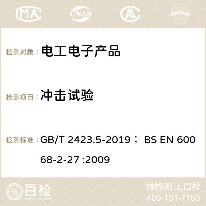 冲击试验 环境试验 第2部分:试验方法 试验Ea和导则：冲击 GB/T 2423.5-2019； BS EN 60068-2-27 :2009 8