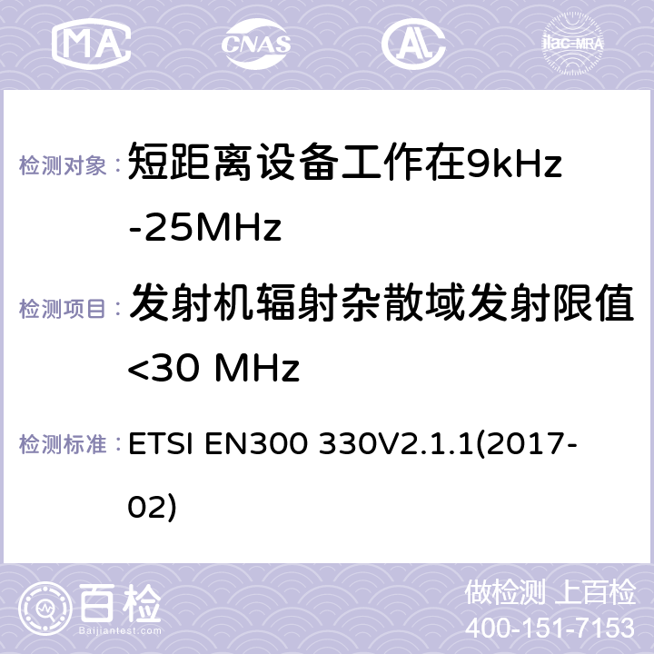 发射机辐射杂散域发射限值<30 MHz 短程设备（SRD）;频率范围内的无线电设备9 kHz至25 MHz和电感环路系统在9 kHz至30 MHz的频率范围内;协调标准涵盖基本要求2014/53 / EU指令第3.2条 ETSI EN300 330
V2.1.1(2017-02) 6.2.8