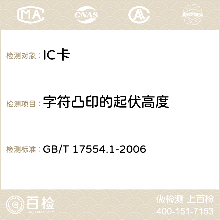字符凸印的起伏高度 识别卡 测试方法 第1部分：一般特性测试 GB/T 17554.1-2006
 5.15
